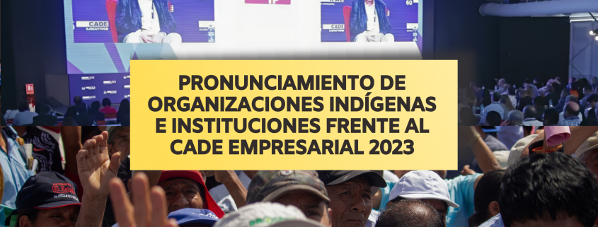 Organizaciones indígenas, comunidades, sindicatos e instituciones de sociedad civil nos pronunciamos frente al CADE Empresarial 2023